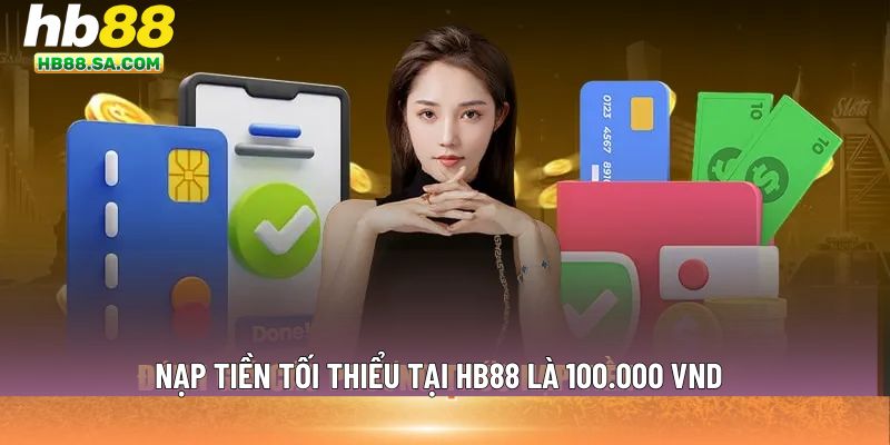 Nạp tiền tối thiểu tại HB88 là 100.000 VND