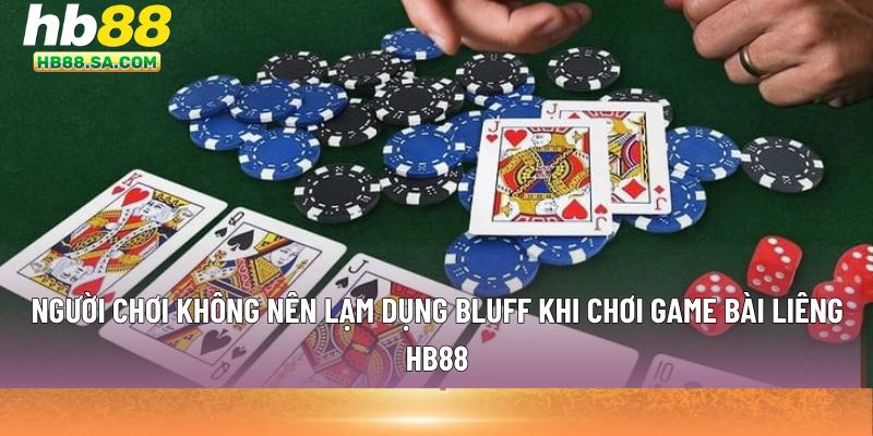 Người chơi không nên lạm dụng Bluff 