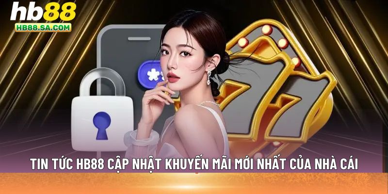 Tin tức HB88 cập nhật khuyến mãi